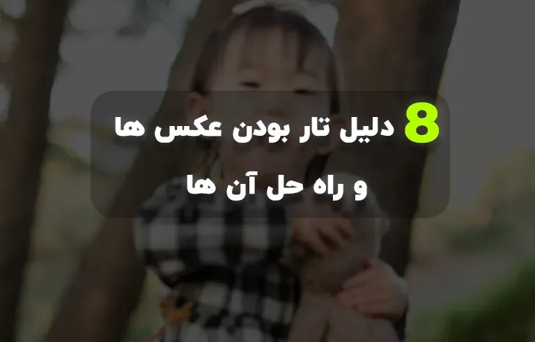 8 دلیل تار بودن عکس ها و راه حل آن ها