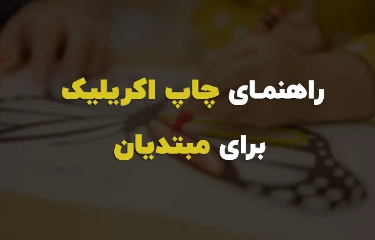 راهنمای چاپ اکریلیک برای مبتدیان