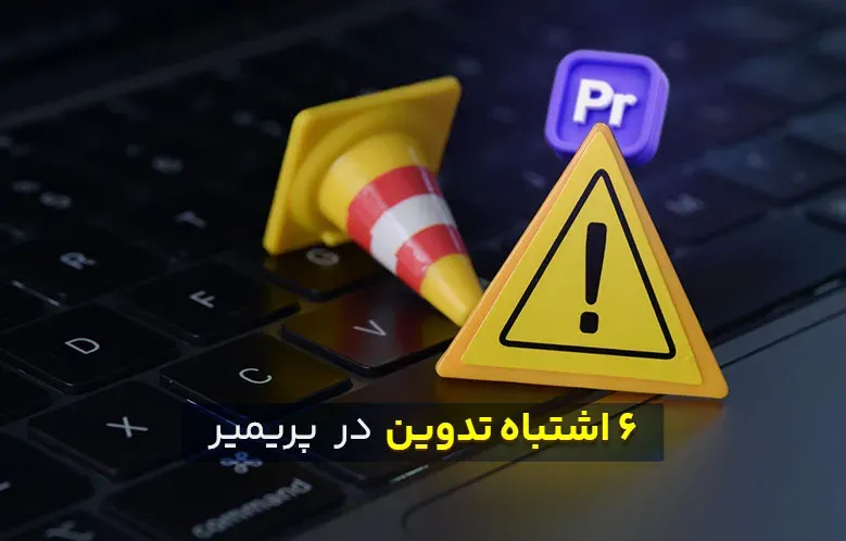 ۶ اشتباه تدوین در پریمیر که نباید مرتکب بشی!
