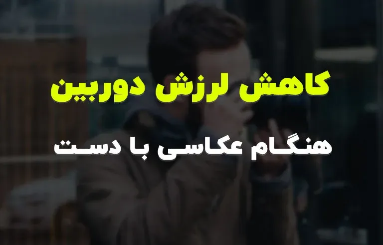 کاهش لرزش دوربین هنگام عکاسی با دست