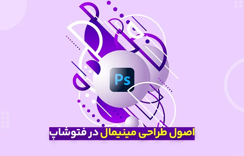 اصول طراحی مینیمال در فتوشاپ: راهنمای جامع برای گرافیک دیزاینرها