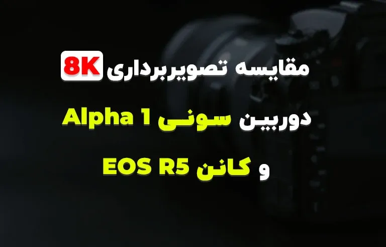 مقایسه تصویربرداری 8k دوربین سونی Alpha 1 و کانن EOS R5