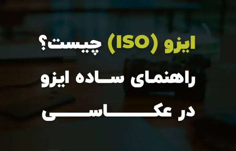 ایزو (ISO) چیست؟ راهنمای ساده ایزو در عکاسی
