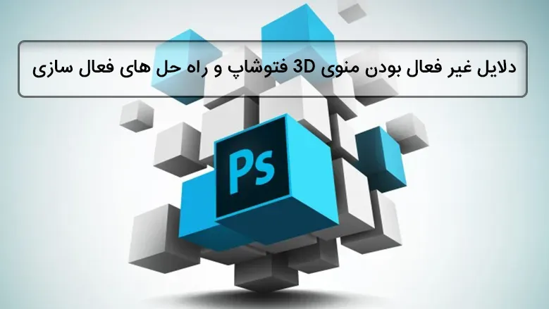 دلایل غیر فعال بودن منوی 3D فتوشاپ و راه حل های فعال سازی