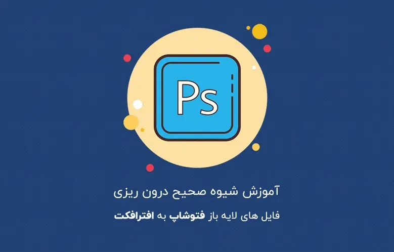 آموزش شیوه صحیح درون ریزی فایل لایه باز فتوشاپ به افترافکت