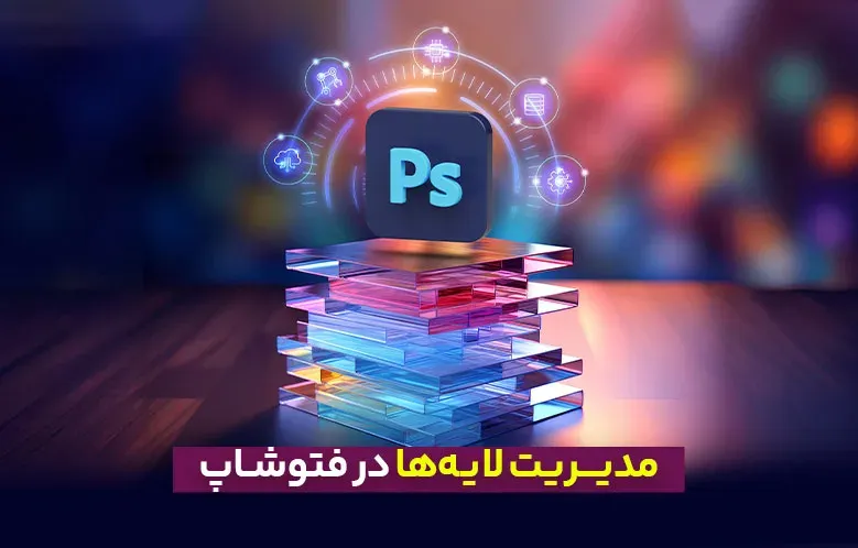 مدیریت لایه‌ها در فتوشاپ: اصول سازماندهی و ساختاردهی لایه‌ها