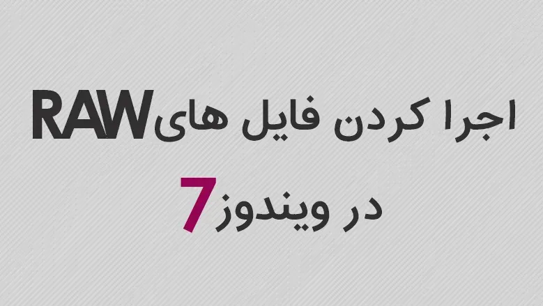 اجرا کردن فایل های RAW در ویندوز 7