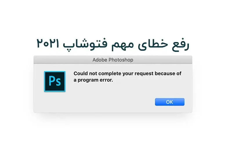 خطای could not complete your request because of a program error در فتوشاپ 2021