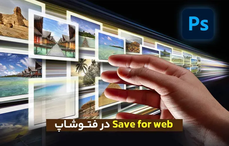 توضیح کامل بخش Save for Web در فتوشاپ