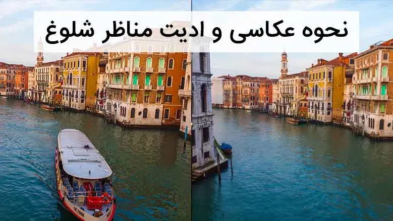 نحوه عکاسی و ادیت عکس مناظر شلوغ